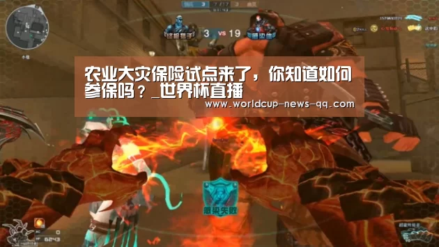 农业大灾保险试点来了,你知道如何参保吗?_世界杯直播(图2) 世界杯直播