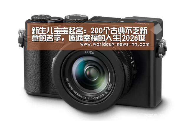 新生儿宝宝起名:200个古典不乏新意的名字,邂逅幸福的人生|2026世界杯赛程(图1) 世界杯直播